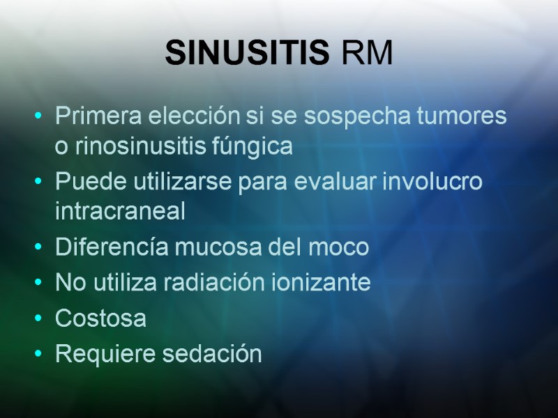 SINUSITIS RM Primera elección si se sospecha tumores o rinosinusitis fúngica Puede utilizarse para